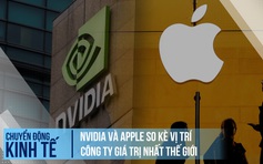 Nvidia và Apple so kè vị trí công ty giá trị nhất thế giới