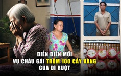 Vụ cháu gái trộm 100 cây vàng của dì ruột: Hé lộ tình tiết hy hữu