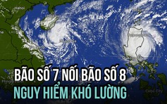 Bão số 8 nối bão số 7, thời tiết Biển Đông nguy hiểm khó lường