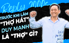 Trước khi làm 'thợ hát', Duy Mạnh là 'thợ' gì? | Reply 2000s