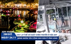 Xem nhanh 20h: Thực hư chi 1,8 tỉ để có suất chèo thuyền ở Hội An | Điều tra băng nhóm tấn công nhà dân