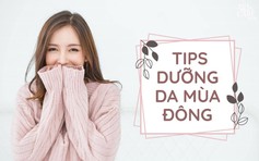 Đông đã về! Chăm sóc da như thế nào đúng chuẩn để da luôn căng mướt?