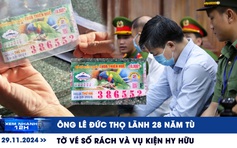 Xem nhanh 12h: Ông Lê Đức Thọ lãnh 28 năm tù | Tờ vé số rách và vụ kiện hy hữu