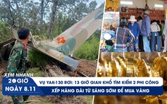 Xem nhanh 20h: Gian nan 13 giờ băng rừng xuyên đêm tìm hai phi công | Lý do đổ xô mua vàng