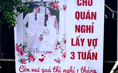 Chủ quán thông báo gây chú ý: Nghỉ lấy vợ 3 tuần, vui quá nghỉ 1 tháng