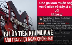 Khổ sở bị lừa tiền khi ‘đu’ concert Anh Trai Vượt Ngàn Chông Gai