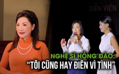 Nghệ sĩ Hồng Đào: Tôi cũng hay điên vì tình