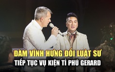 Đàm Vĩnh Hưng đổi luật sư, tiếp tục vụ kiện tỉ phú Gerard