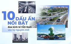 10 dấu ấn nổi bật, đưa kinh tế Việt Nam vào kỷ nguyên mới