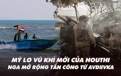 Điểm xung đột: Mỹ lo vũ khí mới của Houthi; Nga mở rộng tấn công từ Avdiivka