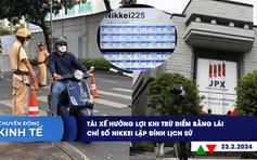 CHUYỂN ĐỘNG KINH TẾ ngày 23.2: Tài xế hưởng lợi khi trừ điểm bằng lái | Chỉ số Nikkei lập đỉnh lịch sử