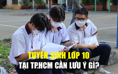 TP.HCM sẽ tuyển sinh lớp 10 năm nay như thế nào?