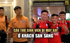 Đi du đấu, cầu thủ sinh viên ngỡ ngàng khi được ở khách sạn sang chảnh