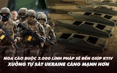 Điểm xung đột: Nga nói Pháp sẽ đưa quân đến giúp Ukraine; xuồng 'kamikaze' càng mạnh hơn