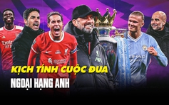 Kịch tính đến nghẹt thở cuộc đua tam mã Ngoại hạng Anh: Arsenal, Liverpool, Manchester City