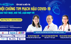 Chuyên gia tư vấn trực tuyến: Tầm soát và điều trị hội chứng tim mạch hậu Covid-19