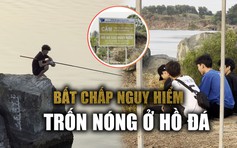 Chui rào, cắm trại ở hồ đá 'trốn nóng' bất chấp nguy hiểm