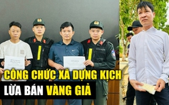 Công chức xã lừa đảo và màn kịch công phu từ thỏi vàng giả mua trên mạng