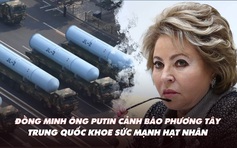 Điểm xung đột: Đồng minh ông Putin cảnh báo phương Tây; Trung Quốc khoe sức mạnh hạt nhân