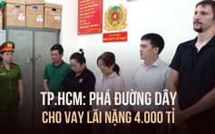 Lật tẩy thủ đoạn đường dây cấu kết với người nước ngoài cho vay lãi nặng ngàn tỉ