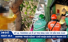 Xem nhanh 20h ngày 25.4: Kỳ lạ mua xác ve sầu giá cao | Tranh cãi quán chay để shipper 'phơi nắng'