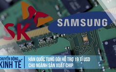 Hàn Quốc tung gói hỗ trợ 19 tỉ USD cho ngành sản xuất chip