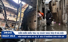 Xem nhanh 20h ngày 25.5: Diễn biến điều tra vụ cháy nhà trọ ở Hà Nội | Khốn khổ hẻm ngập như ao tù