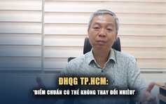 ĐHQG TP.HCM: Điểm chuẩn thi đánh giá năng lực có thể không thay đổi nhiều