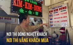 Chủ tiệm vàng than ế khách, 'lỗ nhưng không dám đóng cửa': Khác xa cảnh chen chúc ở ngân hàng