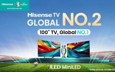 Hisense duy trì vị thế hàng đầu thị trường TV toàn cầu