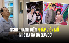 NSND Thanh Điền nhập viện mổ, nhớ bà xã đã qua đời