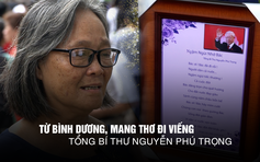 Bà giáo Bình Dương dậy từ 3 giờ sáng, mang thơ tự sáng tác đi viếng Tổng Bí thư Nguyễn Phú Trọng