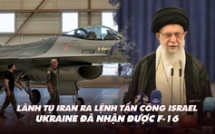 Điểm xung đột: Lãnh tụ Iran ra lệnh tấn công Israel; F-16 đã đến Ukraine