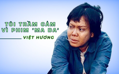 Việt Hương: Tôi trầm cảm vì phim ‘Ma da’