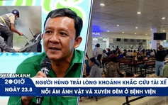 Xem nhanh 20h ngày 23.8: Người hùng Mai Lê Duy Quang trải lòng | Ám ảnh vật vã xuyên đêm ở bệnh viện