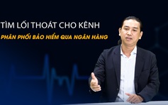 Vấn đề và Giải pháp: Tìm lối thoát cho kênh phân phối bảo hiểm qua ngân hàng