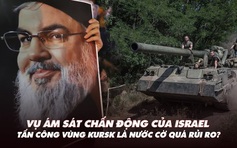 Điểm xung đột: Vụ ám sát chấn động của Israel; tấn công vùng Kursk là nước đi rủi ro?