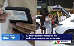 CHUYỂN ĐỘNG KINH TẾ ngày 5.9: Xác thực sinh trắc khi mở thẻ ATM | Nhiều ưu đãi mua ô tô sau tháng Ngâu