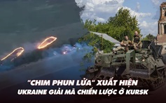 Điểm xung đột: ‘Chim phun lửa’ xuất hiện; Ukraine giải mã chiến lược ở Kursk