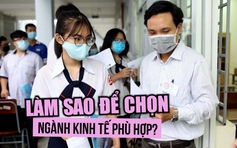 ‘Phi thương bất phú’, làm sao để chọn ngành kinh tế phù hợp?