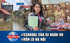 Toàn cảnh 17h: Những scandal của DJ Ngân 98 | 'Rốn lũ' Hà Nội vẫn ngập sâu dù nước sông Cầu đã rút