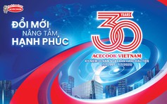 Acecook Việt Nam: 30 năm kiến tạo hạnh phúc, khát vọng vươn tầm thế giới