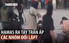 Hamas thẳng tay trấn áp đối thủ, chứng tỏ quyền lực sau thỏa thuận ngừng bắn Gaza?