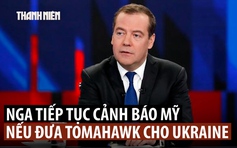 Đồng minh ông Putin cảnh báo hậu quả với ông Trump nếu cấp Tomahawk cho Ukraine