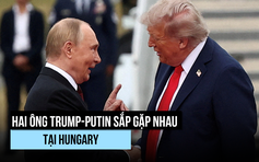Hai ông Trump - Putin sẽ hội đàm tại Hungary