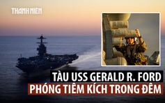 Tàu sân bay Mỹ lớn nhất thế giới đến Địa Trung Hải