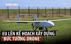Châu Âu vì sao muốn dựng 'tường chắn' máy bay không người lái?