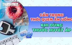 Dùng thuốc huyết áp, nên cẩn trọng với thói quen ăn uống này