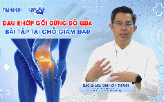 Bác sĩ ơi: Đau khớp gối, đừng bỏ qua các bài tập hiệu quả này