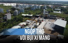 Kêu cứu vì ngột ngạt dưới màn bụi xi măng
